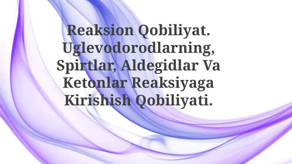 Reaksion Qobiliyat . Uglevodorodlarning, Spirtlar, Aldegidlar Va Ketonlar Reaksiyaga Kirishish Qobiliyati
