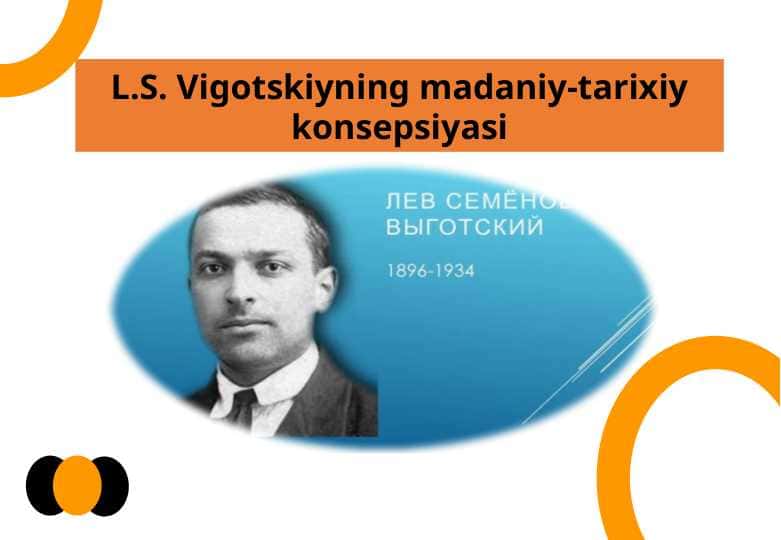 L.S. Vigotskiyning madaniy-tarixiy konsepsiyasi