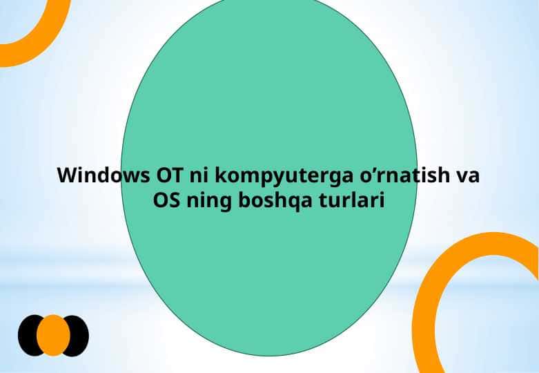 Windows OT ni kompyuterga o’rnatish va OS ning boshqa turlari