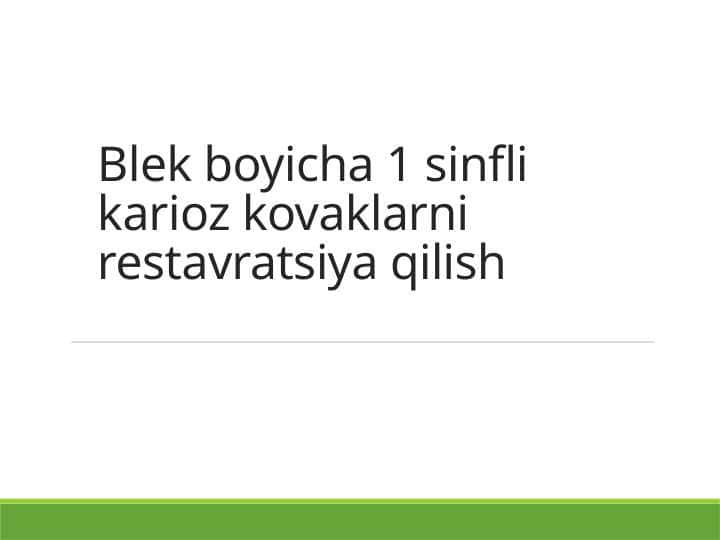 BLEK BO`YICHA BIRINCHI SINFLI KARIOZ KOVAKLARNI RESTARVATSIYA QILISH