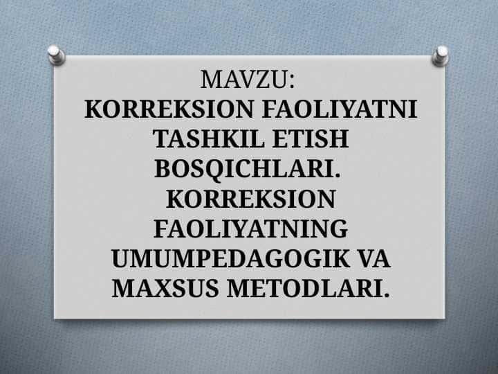 KORREKSION FAOLIYATNI TASHKIL ETISH BOSQICHLARI. KORREKSION FAOLIYATNING UMUMPEDAGOGIK VA MAXSUS METODLARI.