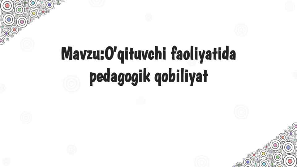 O‘qituvchi faoliyatida pedagogik qobiliyat