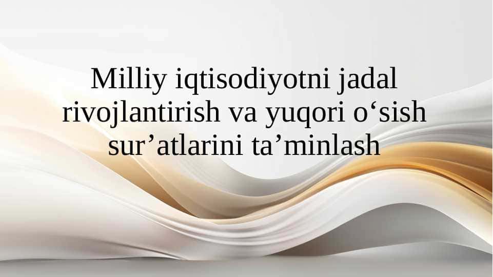 Milliy iqtisodiyotni jadal rivojlantirish va yuqori o‘sish sur’atlarini ta’minlash