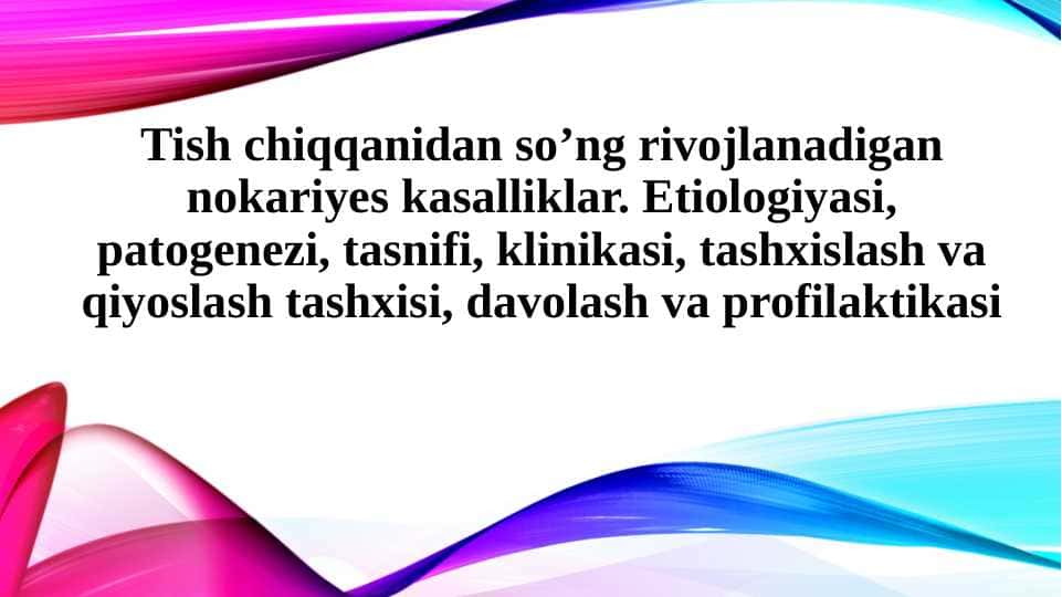 Tish chiqqanidan so’ng rivojlanadigan nokariyes kasalliklar. Etiologiyasi, patogenezi, tasnifi, klinikasi, tashxislash va qiyoslash tashxisi, davolash va profilaktikasi