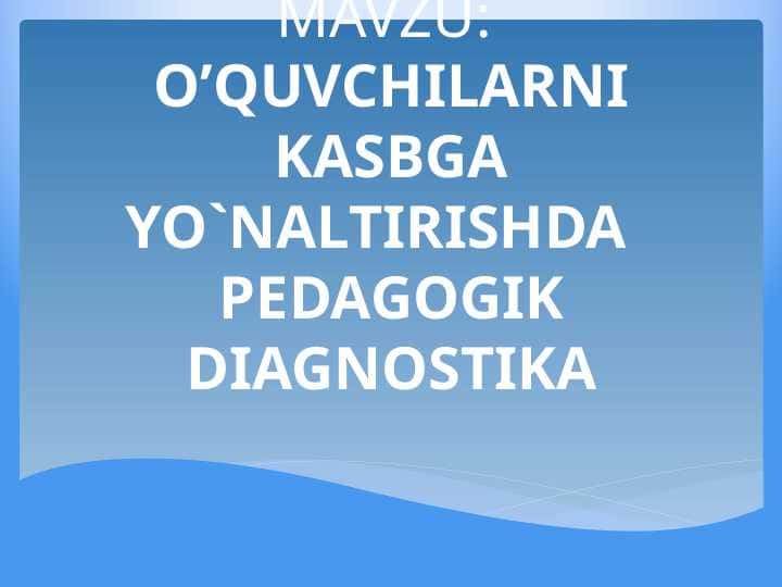 O’QUVCHILARNI KASBGA YO`NALTIRISHDA PEDAGOGIK DIAGNOSTIKA