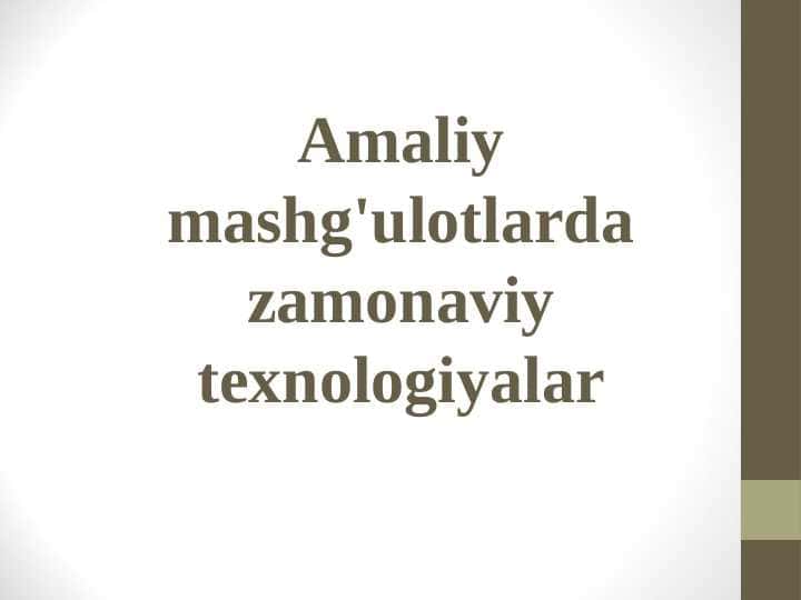 AMALIY MASHG`ULOTLARDA ZAMONAVIY TEXLOGIYALAR