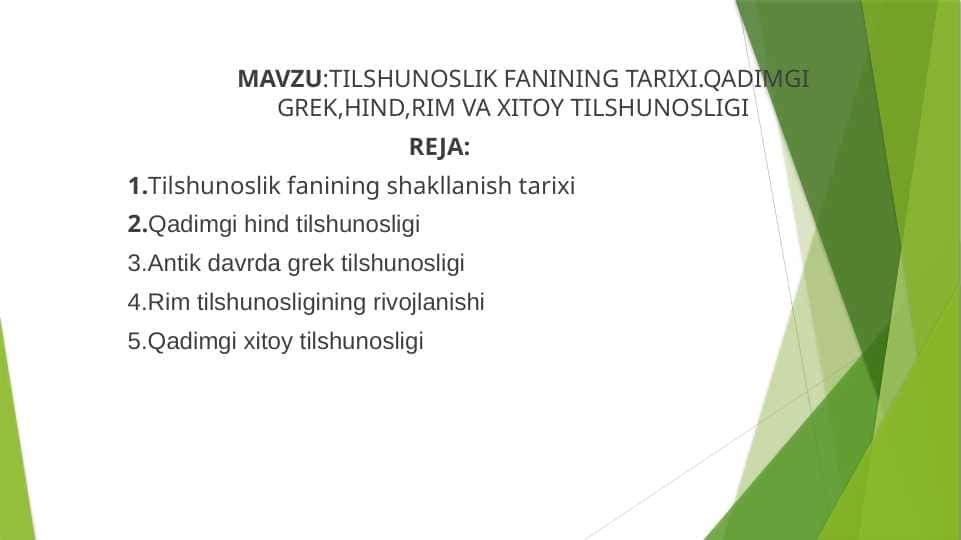 TILSHUNOSLIK FANINING TARIXI.QADIMGI GREK,HIND,RIM VA XITOY TILSHUNOSLIGI
