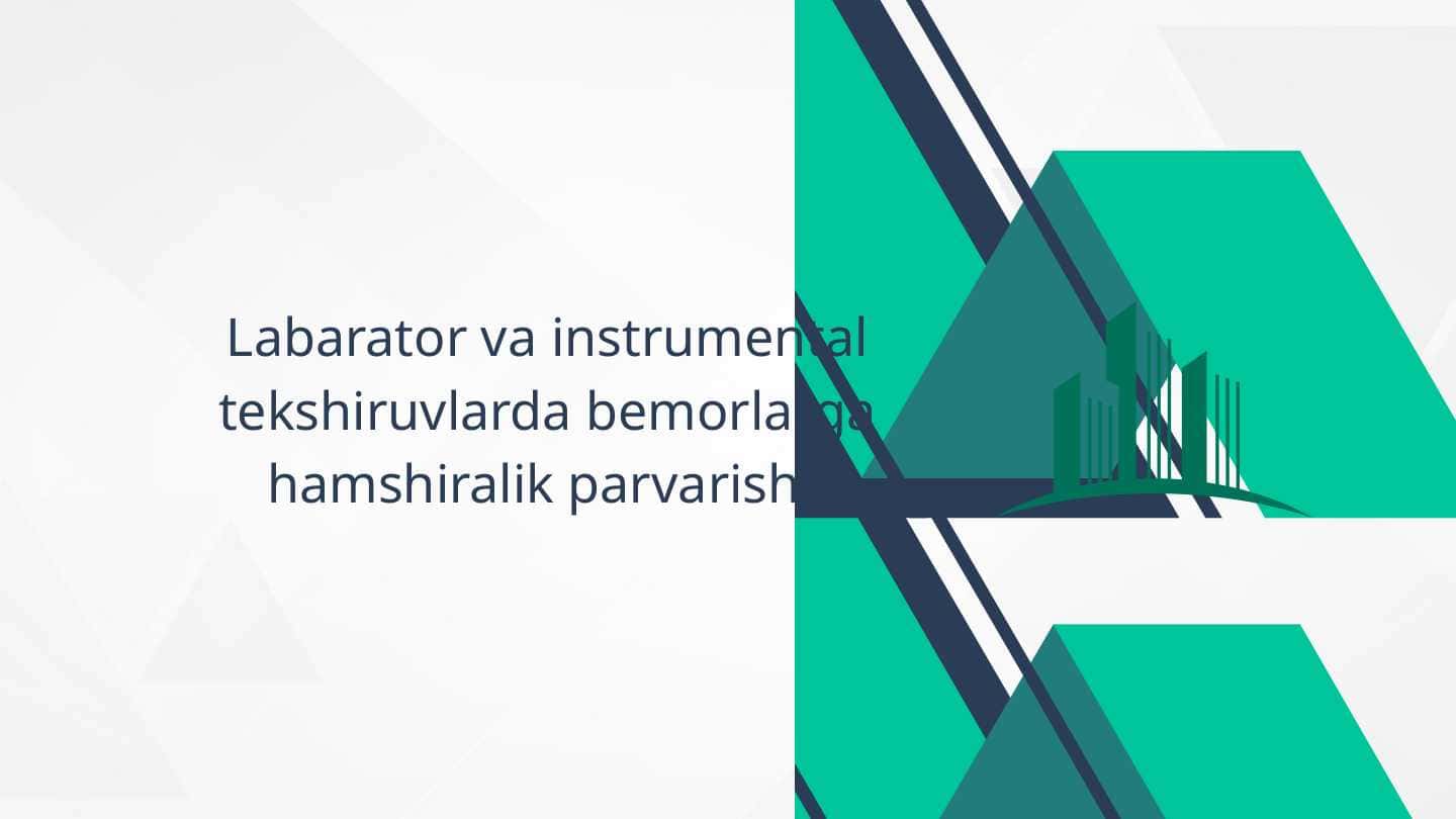 Labarator va instrumental tekshiruvlarda bemorlarga hamshiralik parvarishi