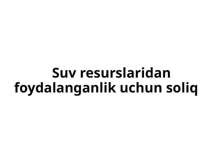 Suv resurslaridan foydalanganlik uchun soliq