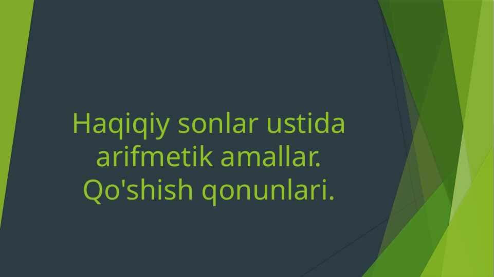 Haqiqiy sonlar ustida arifmetik amallar. Qo'shish qonunlari.