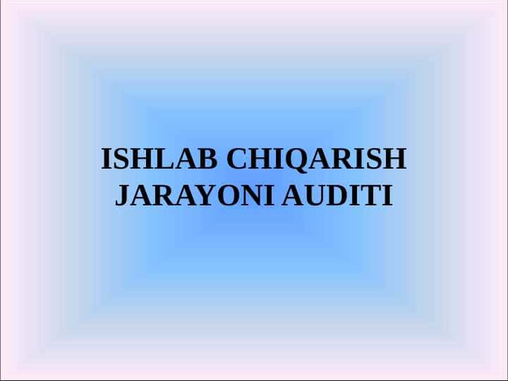 ISHLAB CHIQARISH JARAYONI AUDITI mavzusida 25 list slayd