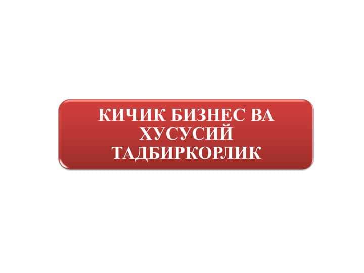 КИЧИК БИЗНЕС ВА ХУСУСИЙ ТАДБИРКОРЛИК slayd