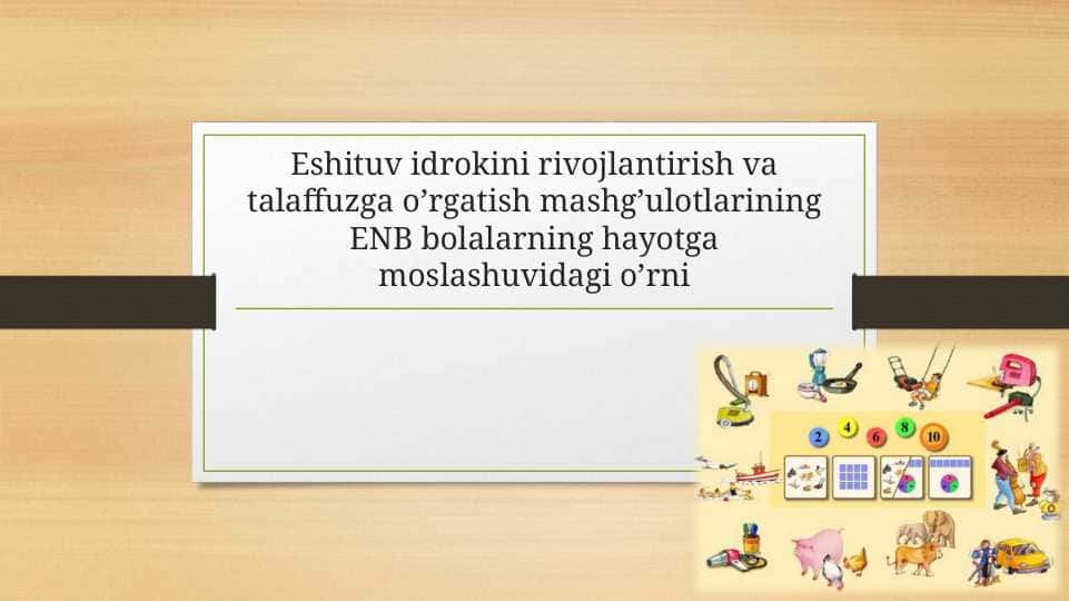 Eshituv idrokini rivojlantirish va talaffuzga o’rgatish mashg’ulotlarining ENB bolalarning hayotga moslashuvidagi o’rni