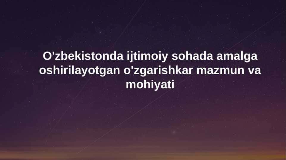O'zbekistonda ijtimoiy sohada amalga oshirilayotgan o'zgarishkar mazmun va mohiyati