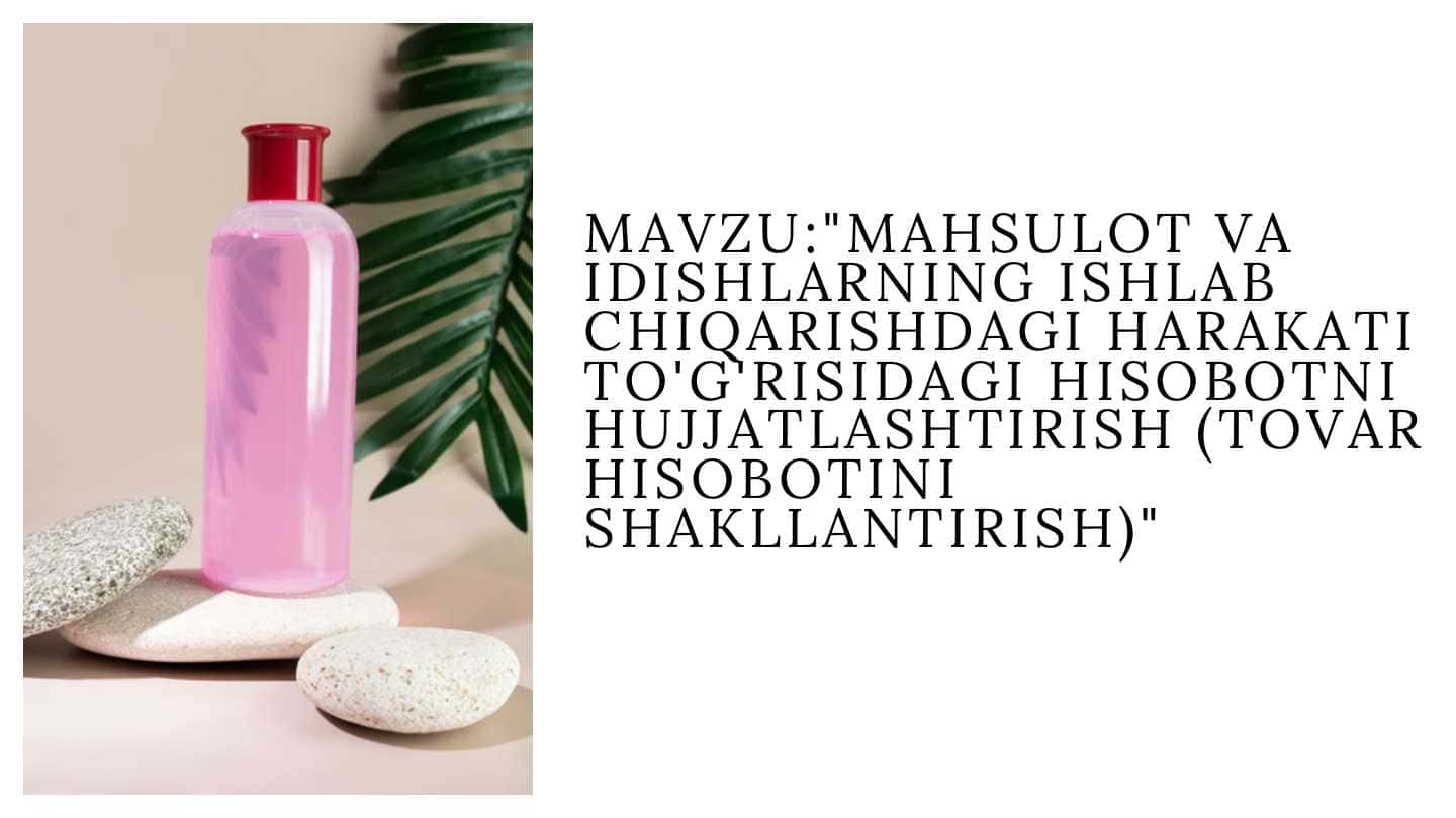 Mahsulot va idishlarning ishlab chiqarishdagi harakati to'g'risidagi hisobotni hujjatlashtirish (tovar hisobotini shakllantirish
