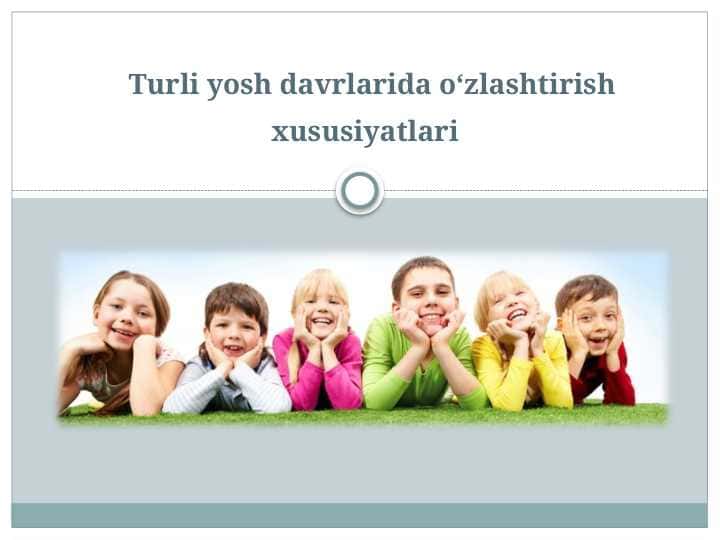 Turli yosh davrlarida o‘zlashtirish xususiyatlari