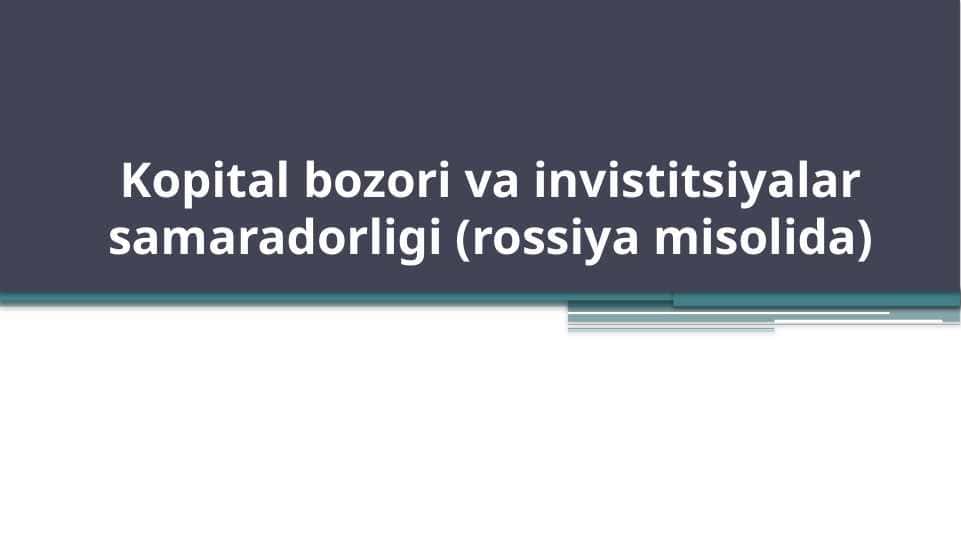 Kopital bozori va invistitsiyalar samaradorligi (rossiya misolida) T.pptx