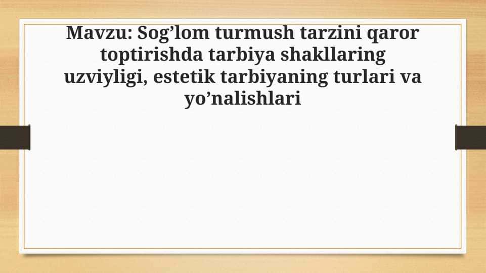 Sog’lom turmush tarzini qaror toptirishda tarbiya shakllaring uzviyligi, estetik tarbiyaning turlari va yo’nalishlari