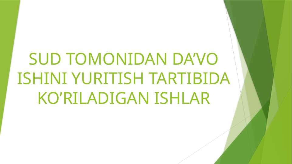 SUDDA DA'VO TARTIBIDA KO'RILADIGAN ISHLAR