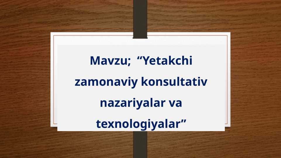 Yetakchi zamonaviy konsultativ nazariyalar va texnologiyalar
