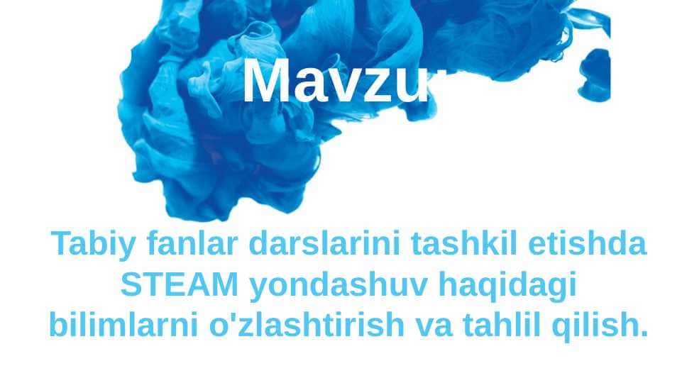Tabiy fanlar darslarini tashkil etishda STEAM yondashuv haqidagi bilimlarni o'zlashtirish va tahlil qilish.