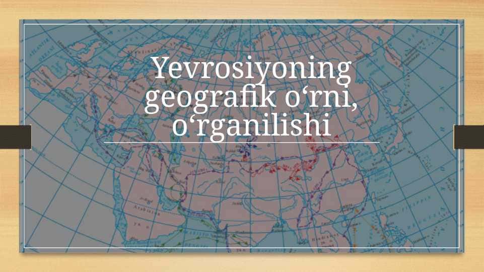 Yevrosiyoning geografik o‘rni, o‘rganilishi
