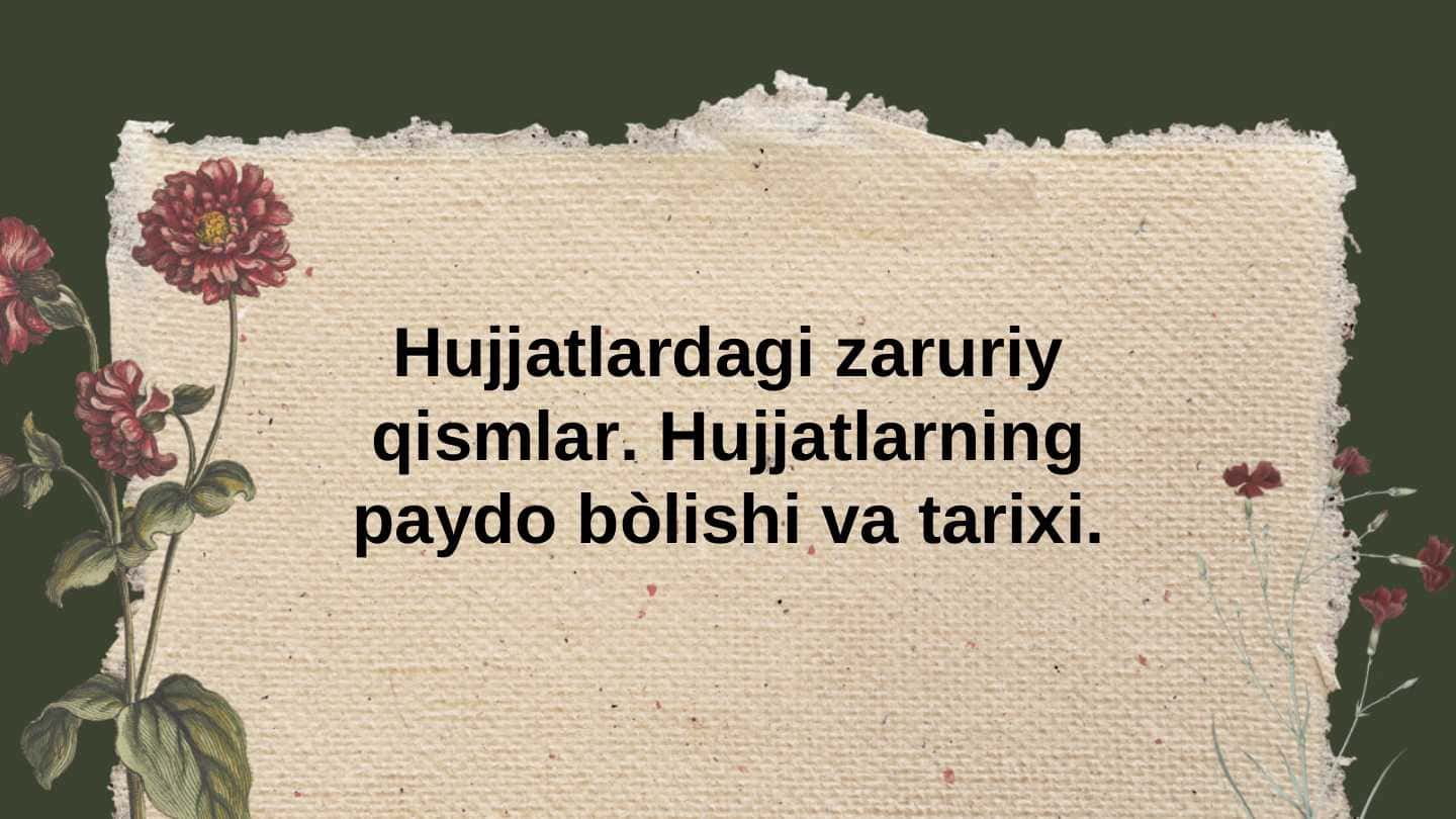 Hujjatlardagi zaruriy qismlar. Hujjatlarning paydo bo‘lishi tarixi.
