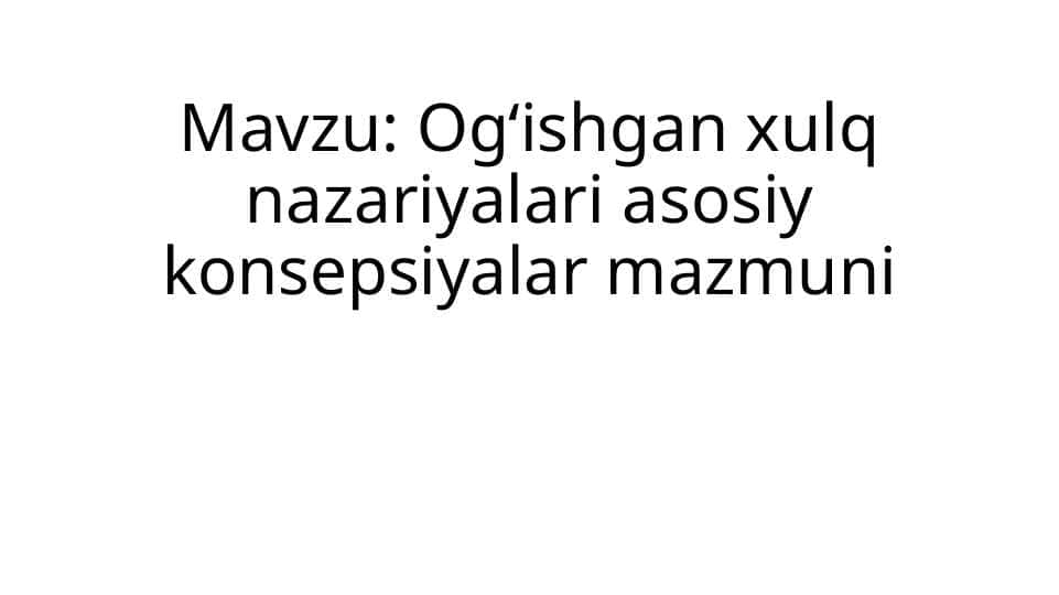 Ogʻishgan xulq nazariyalari asosiy konsepsiyalar mazmuni