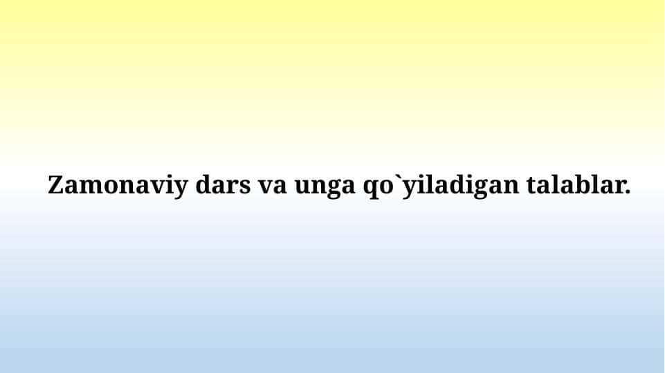 Zamonaviy dars va unga qo`yiladigan talablar