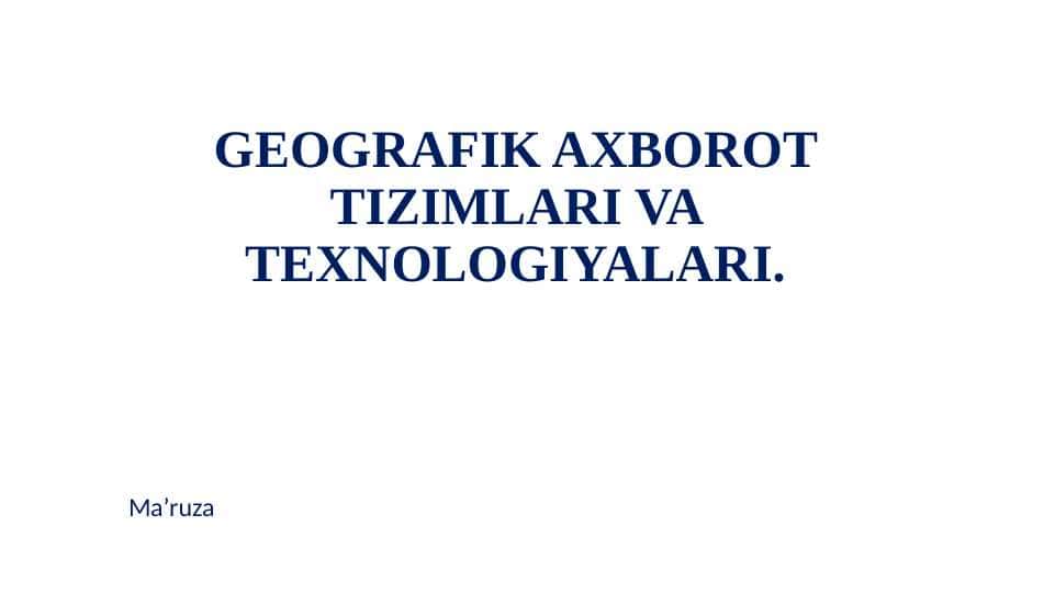 GEOGRAFIK AXBOROT TIZIMLARI VA TEXNOLOGIYALARI.