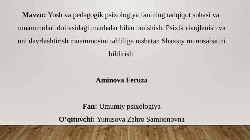 Yosh va pedagogik psixologiya fanining tadqiqot sohasi va muammolari doirasidagi manbalar bilan tanishish. Psixik rivojlanish va uni davrlashtirish muammosini tahliliga nisbatan Shaxsiy munosabatini bildirish