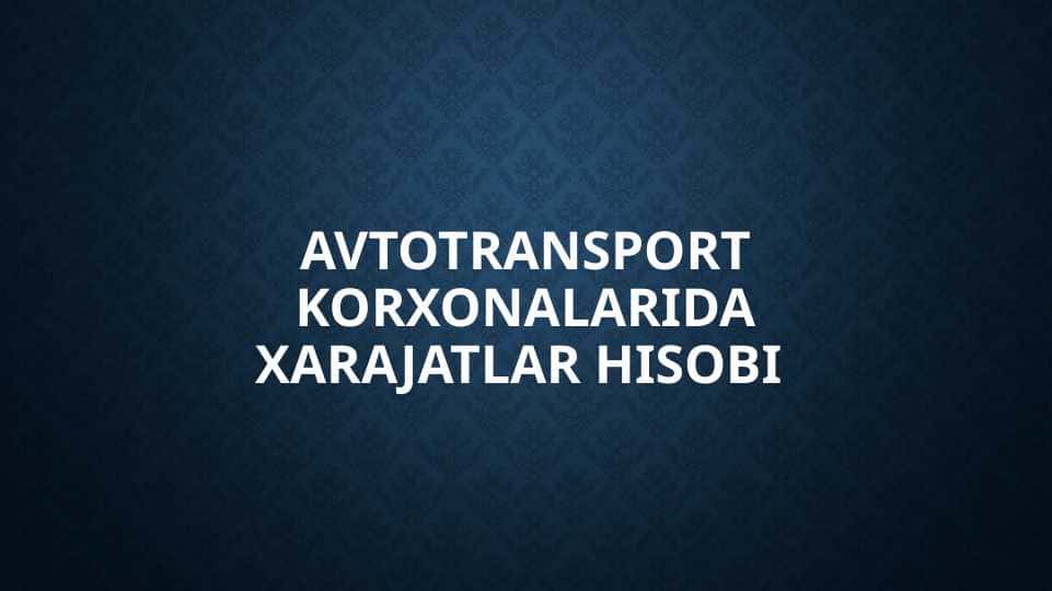 AVTOTRANSPORT KORXONALARIDA XARAJATLAR HISOBI