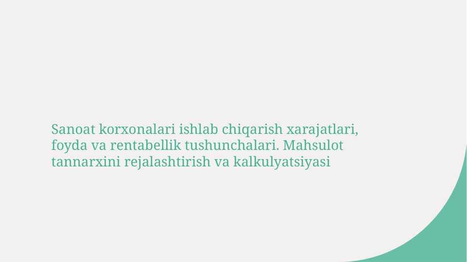 Sanoat korxonalari ishlab chiqarish xarajatlari, foyda va rentabellik tushunchalari. Mahsulot tannarxini rejalashtirish va kalkulyatsiyasi