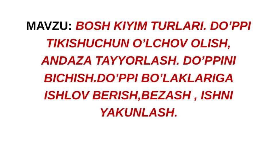 BOSH KIYIM TURLARI. DO’PPI TIKISHUCHUN O’LCHOV OLISH, ANDAZA TAYYORLASH. DO’PPINI BICHISH.DO’PPI BO’LAKLARIGA ISHLOV BERISH,BEZASH , ISHNI YAKUNLASH
