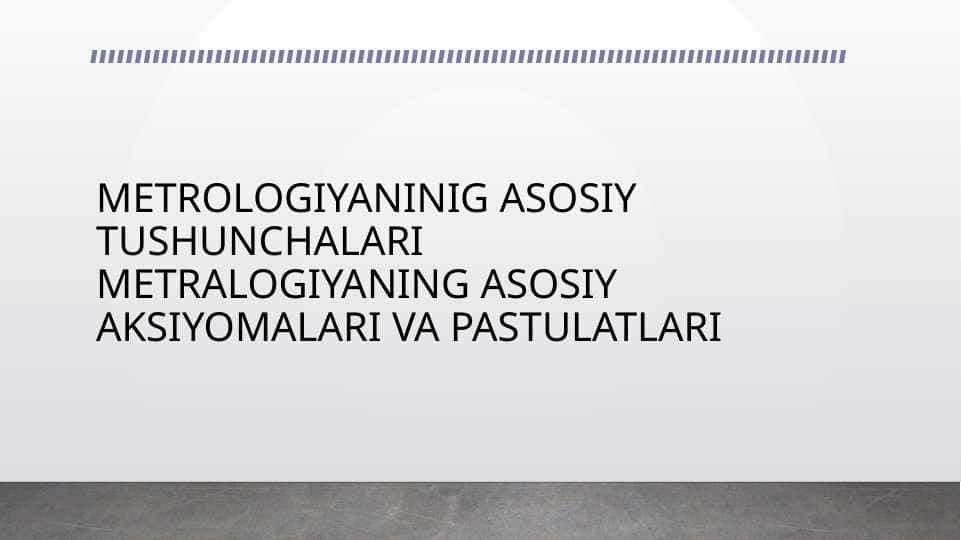 METROLOGIYANINIG ASOSIY TUSHUNCHALARI METRALOGIYANING ASOSIY AKSIYOMALARI VA PASTULATLARIMETROLOGIYANINIG ASOSIY TUSHUNCHALARI METRALOGIYANING ASOSIY AKSIYOMALARI VA PASTULATLARI