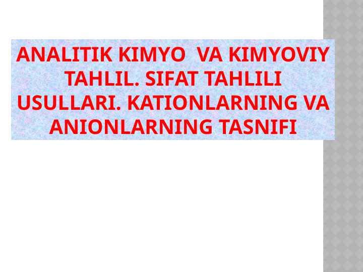 ANALITIK KIMYO VA KIMYOVIY TAHLIL. SIFAT TAHLILI USULLARI. KATIONLARNING VA ANIONLARNING TASNIFI