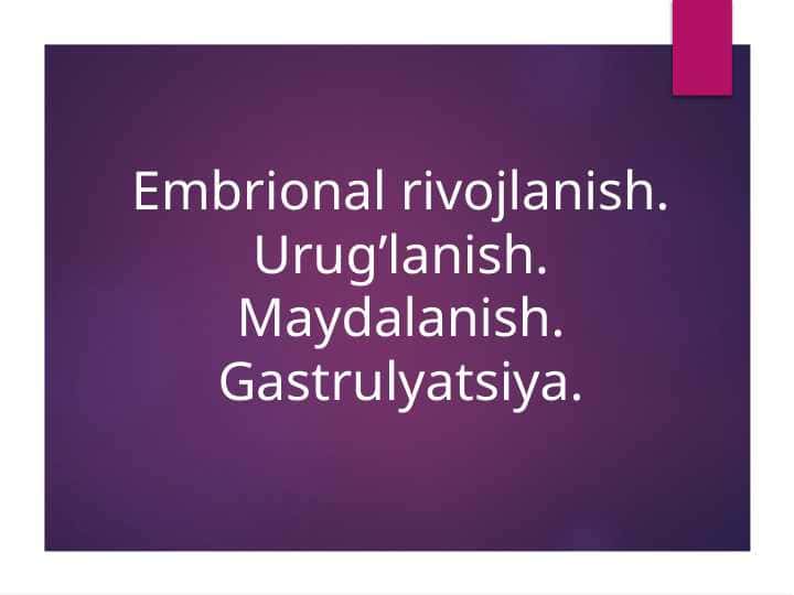 Embrional rivojlanish. Urug’lanish. Maydalanish. Gastrulyatsiya.