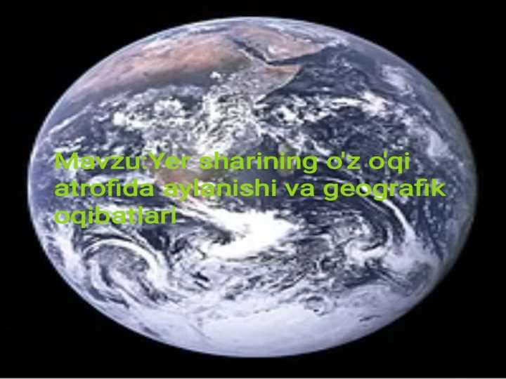 Yer sharining o'z o'qi atrofida aylanishi va geografik oqibatlari.