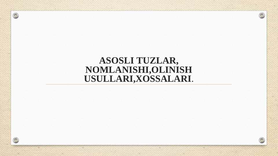 ASOSLI TUZLAR, NOMLANISHI,OLINISH USULLARI,XOSSALARI.