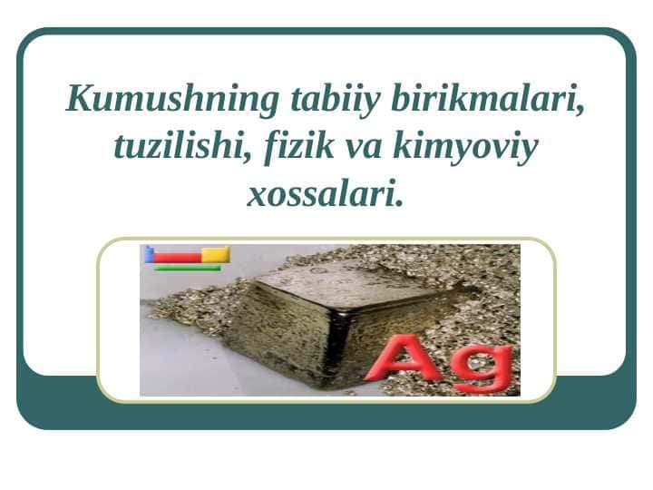 Kumushning tabiiy birikmalari, tuzilishi, fizik va kimyoviy xossalari.