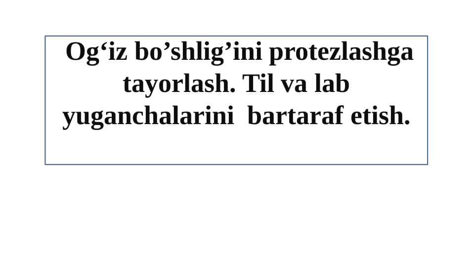 Ogʻiz bo’shligʼini protezlashga tayorlash. Til va lab yuganchalarini bartaraf etish.