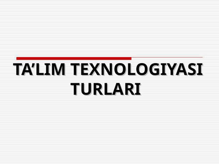 TA’LIM TEXNOLOGIYASI TURLARI