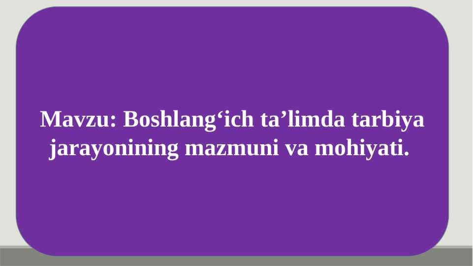 Boshlangʻich taʼlimda tarbiya jarayonining mazmuni va mohiyati