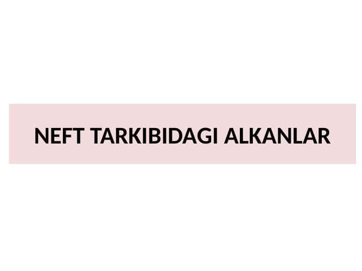 NEFT TARKIBIDAGI ALKANLAR