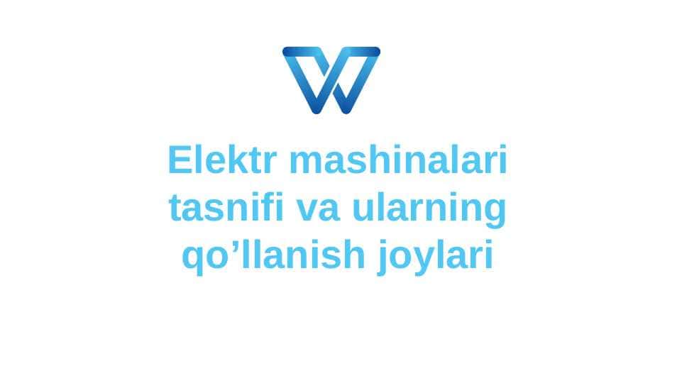 Elektr mashinalari tasnifi va ularning qo’llanish joylari