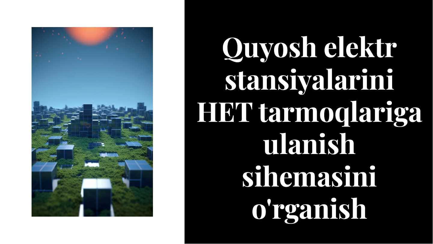 Quyosh elektr stansiyalarini HET tarmoqlariga ulanish sihemasini o'rganish