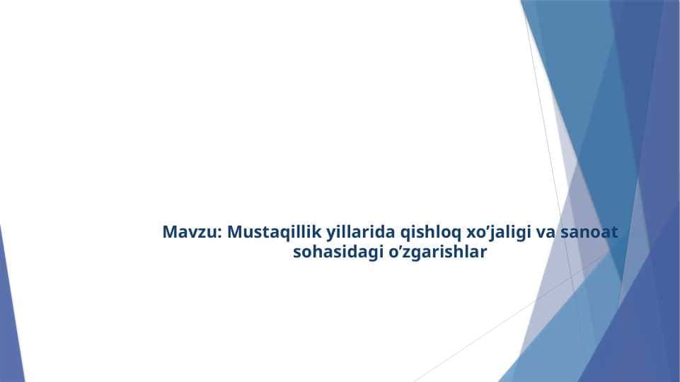 Mustaqillik yillarida qishloq xo’jaligi va sanoat sohasidagi o’zgarishlar
