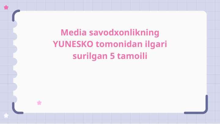 Media savodxonlikning YUNESKO tomonidan ilgari surilgan 5 tamoili