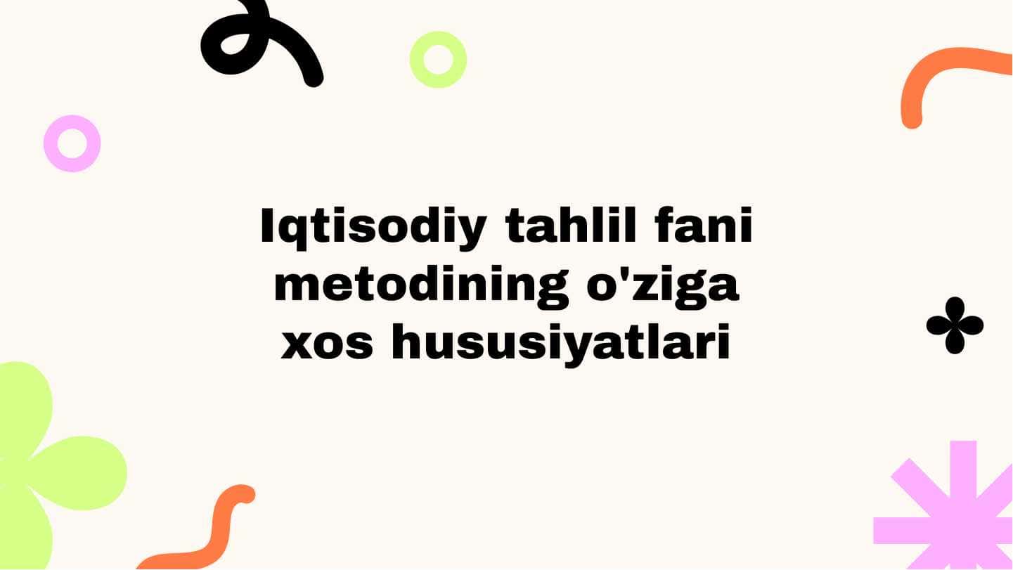 iqtisodiy tahlil fani metodining o'ziga xos hususiyatlari