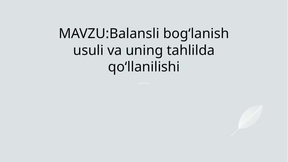 Balansli bogʻlanish usuli va uning tahlilda qoʻllanilishi